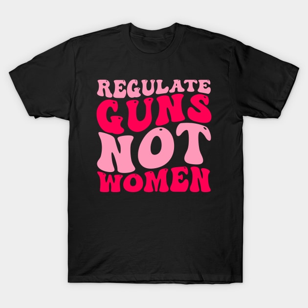 Regulate Guns Not Women Pro-Choice Women's Rights Funny T-Shirt by weirdboy